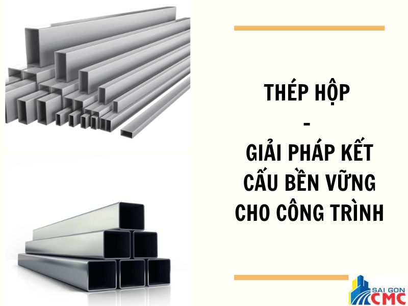 Thép hộp – Giải Pháp Kết Cấu Bền Vững Cho Công Trình