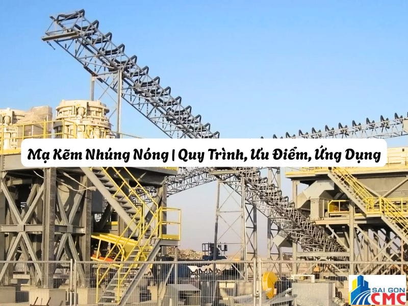 Mạ Kẽm Nhúng Nóng - Quy Trình, Ưu Điểm, Ứng Dụng